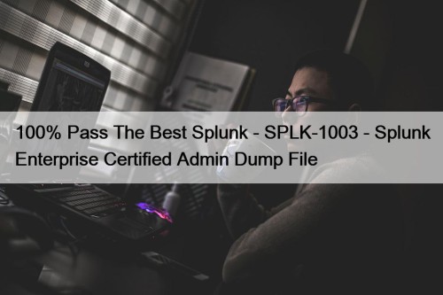 100% Pass The Best Splunk - SPLK-1003 - ...